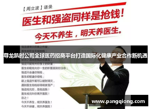 尊龙凯时公司全球医药招商平台打造国际化健康产业合作新机遇