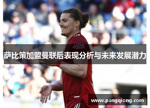 萨比策加盟曼联后表现分析与未来发展潜力